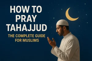 How to Pray Tahajjud – The Complete Guide for Muslims