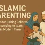 Islamic Parenting Tips – Raising Children in Modern Times