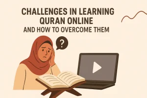 Common Challenges in Learning Quran Online and How to Overcome Them