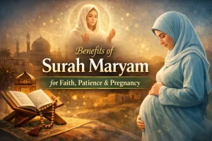 Benefits of Surah Maryam for Faith, Patience & Pregnancy