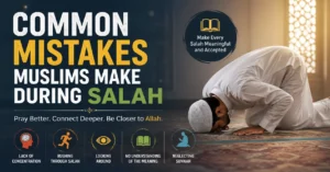 Common Mistakes Muslims Make During Salah
